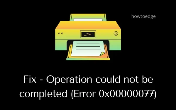 Cómo resolver el error de impresora 0x00000077 en Windows 11/10