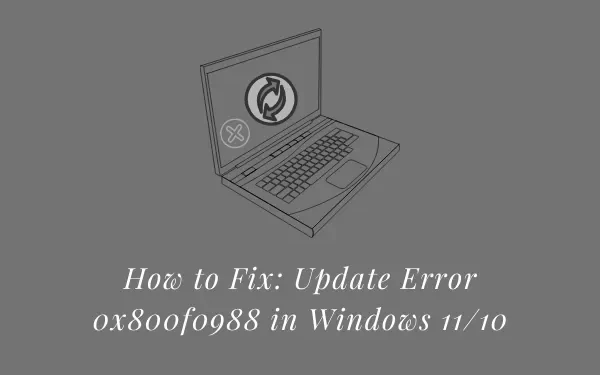 Come correggere l’errore di aggiornamento 0x800f0988 in Windows 11/10