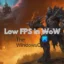 Correction de WoW Low FPS sur PC haut de gamme