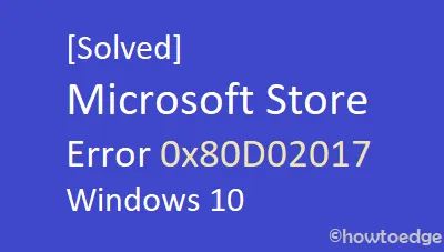 如何修復 Windows 10 中的 Microsoft Store 錯誤 0x80D02017