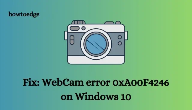 Correctif : erreur WebCam 0xA00F4246 sous Windows 10