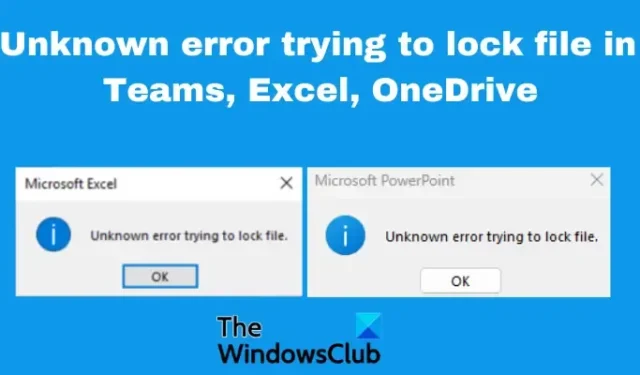 Unbekannter Fehler beim Versuch, eine Datei in Teams, Excel, OneDrive, PowerPoint zu sperren