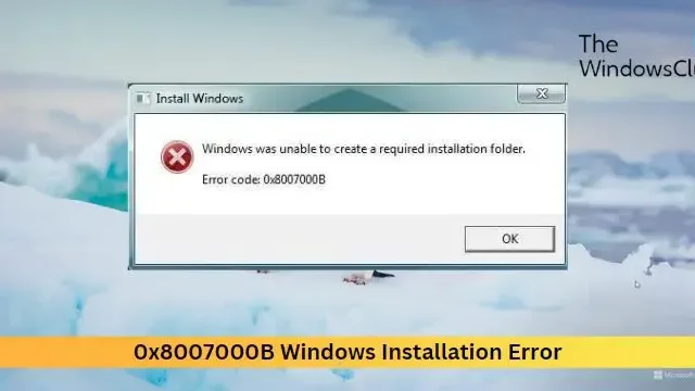 Correggi l’errore di installazione di Windows 0x8007000B