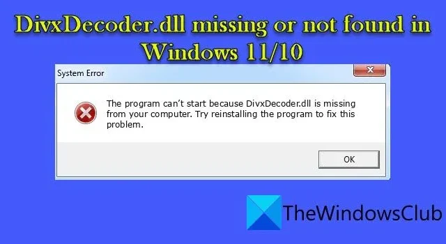 Windows 11/10 で DivxDecoder.dll が見つからないか、見つかりません