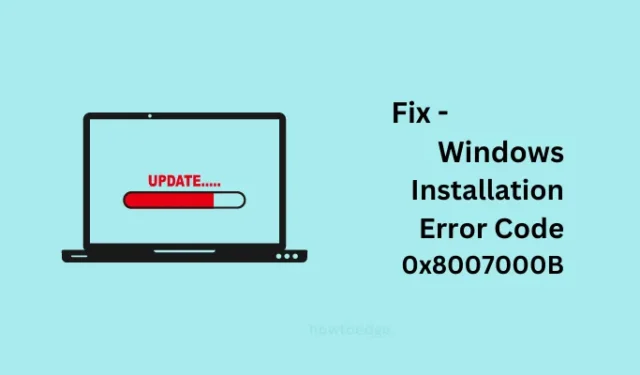 Comment réparer l’erreur d’installation de Windows 0x8007000B
