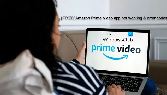 Amazon Prime Video アプリが Windows 11/10 で動作しない場合? エラーコードと解決策はこちら