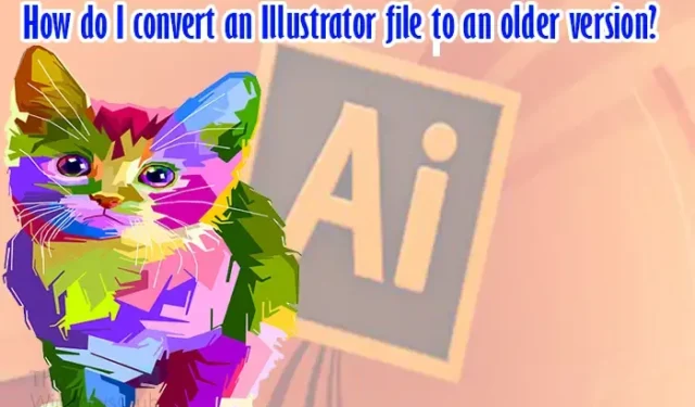 Comment convertir un fichier Illustrator vers une version plus ancienne ?