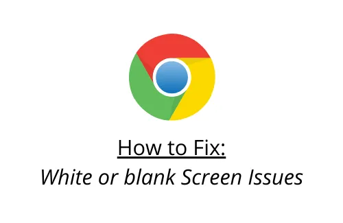 Comment résoudre le problème d’écran blanc ou vide dans Google Chrome