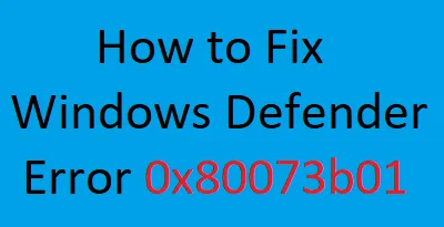 Windows Defenderエラー0x80073b01を修正する方法