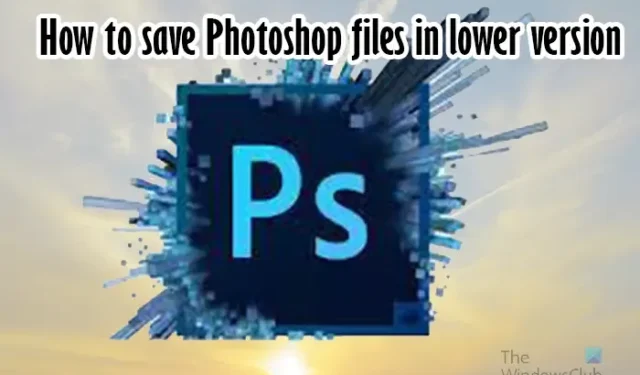 Comment enregistrer des fichiers Photoshop dans une version inférieure