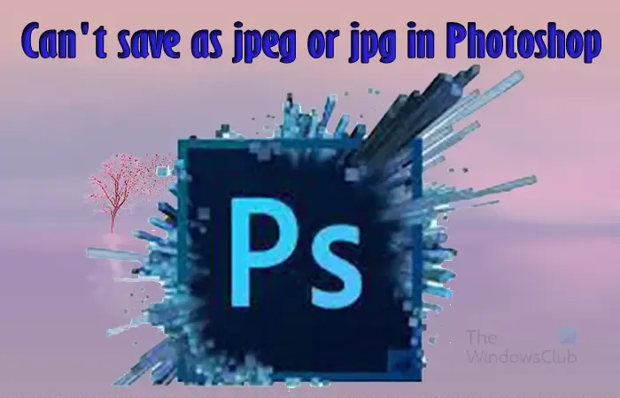 Impossible d'enregistrer au format jpeg ou jpg dans Photoshop -