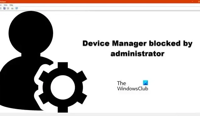 Windows 11/10でデバイスマネージャーが管理者によってブロックされている