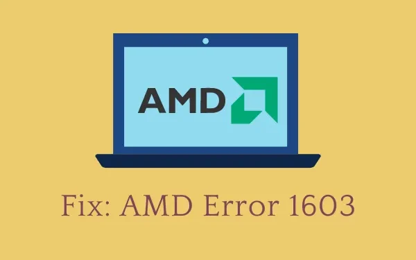 Cómo reparar el error AMD 1603 en Windows 11/10