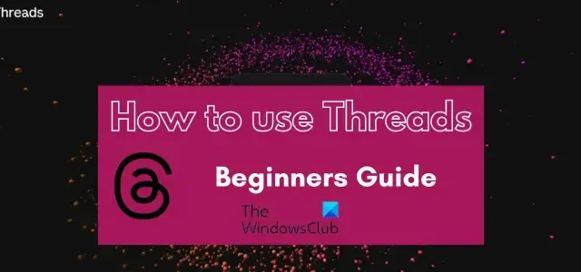 Comment utiliser Threads – Guide du débutant