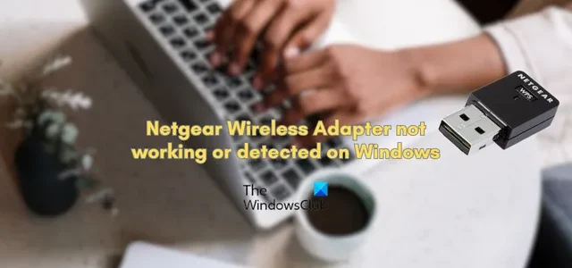 Netgear Wireless Adapter werkt niet of wordt gedetecteerd op Windows-pc