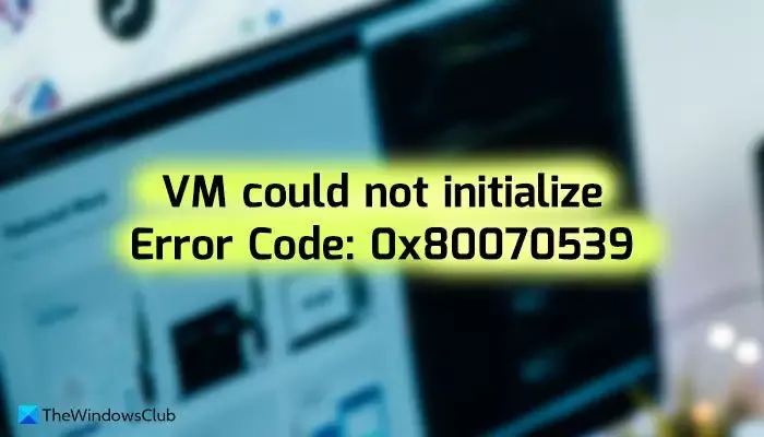 La VM non è stata in grado di inizializzare 0x80070539