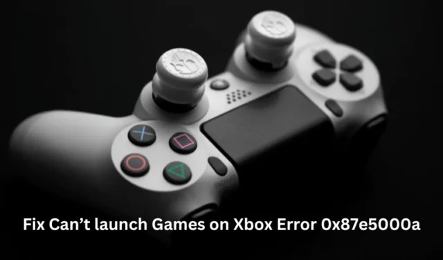 Correzione Impossibile avviare giochi su Xbox Errore 0x87e5000a