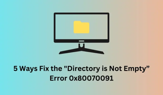 5 modi per correggere l’errore “Directory non vuota” 0x80070091