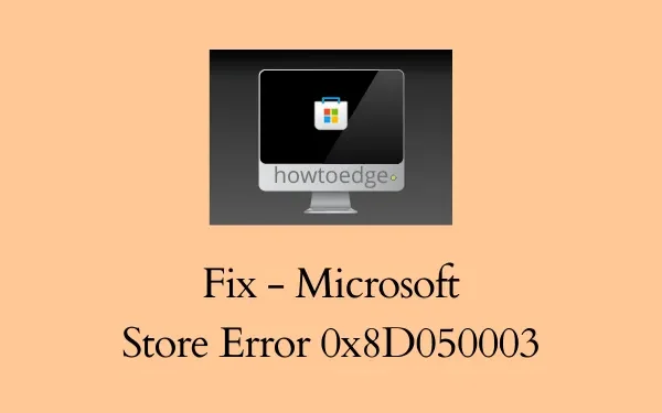 Jak naprawić błąd sklepu 0x8D050003 w systemie Windows 11/10