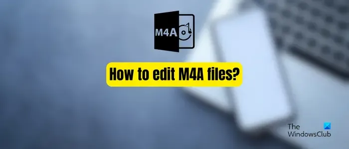 Comment éditer des fichiers M4A