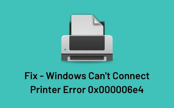 Oplossing – Windows kan geen verbinding maken met de printer Fout 0x000006e4
