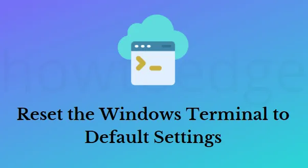 So setzen Sie das Windows-Terminal unter Windows 11/10 auf die Standardeinstellungen zurück