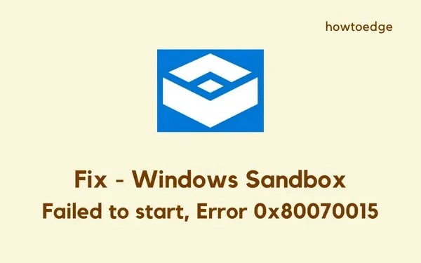 Windows Sandbox n’a pas pu démarrer, correction de l’erreur 0x80070015