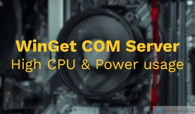 WinGet COM サーバーの CPU または電力使用率が高い [修正]