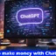 Wie kann man mit ChatGPT AI Geld verdienen?