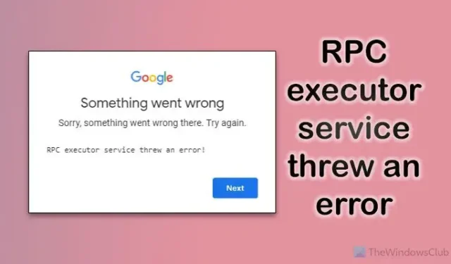 De RPC-uitvoerderservice heeft een fout veroorzaakt tijdens het inloggen bij Google
