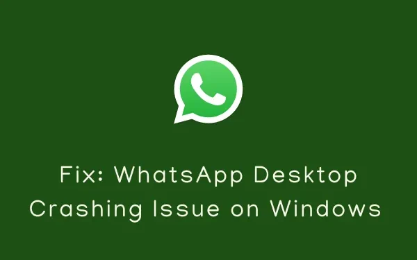 Résoudre le problème de plantage du bureau WhatsApp sous Windows