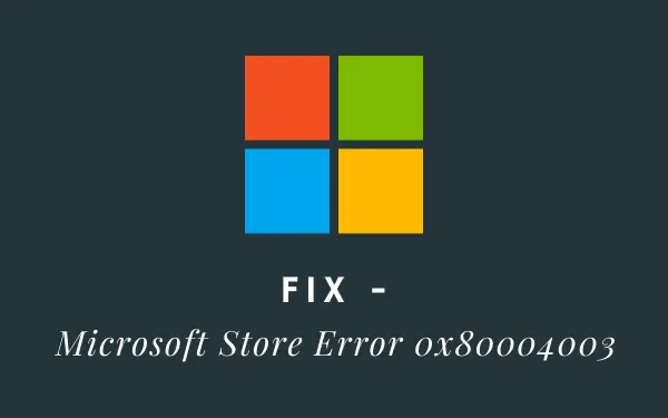 Corrigir o erro 0x80004003 ao baixar aplicativos da Microsoft Store