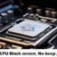 Fix nieuwe CPU Zwart scherm, geen piepprobleem