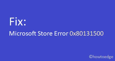 修正: Windows 10 の Microsoft ストア エラー 0x80131500
