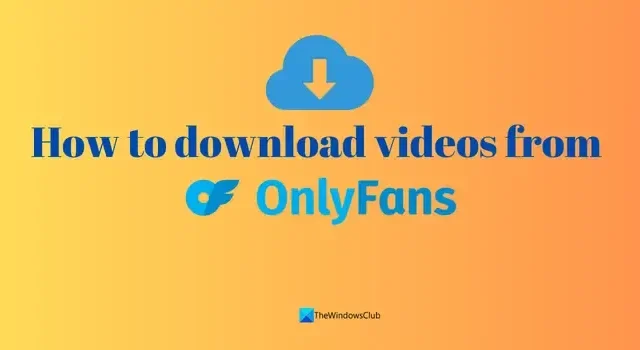 Comment télécharger des vidéos OnlyFans sur un PC Windows ?