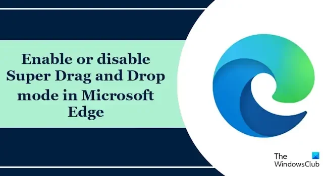 Cómo habilitar el modo Super Arrastrar y Soltar en Microsoft Edge