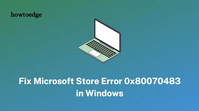 Correggi l'errore 0x80070483 di Microsoft Store in Windows