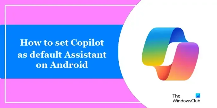 如何將 Copilot 設定為 Android 上的預設助手