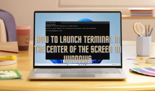 So starten Sie Terminal in der Mitte des Bildschirms unter Windows 11