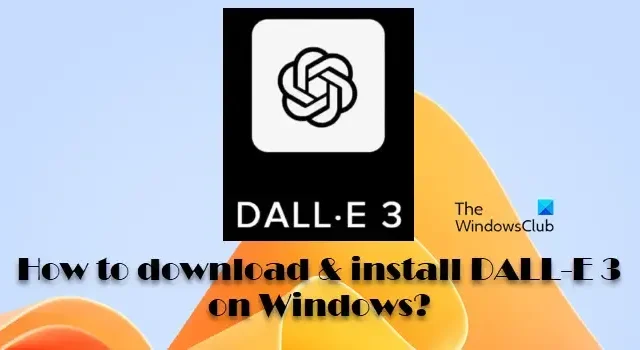 Wie kann ich DALL-E 3 unter Windows 11/10 herunterladen und installieren?