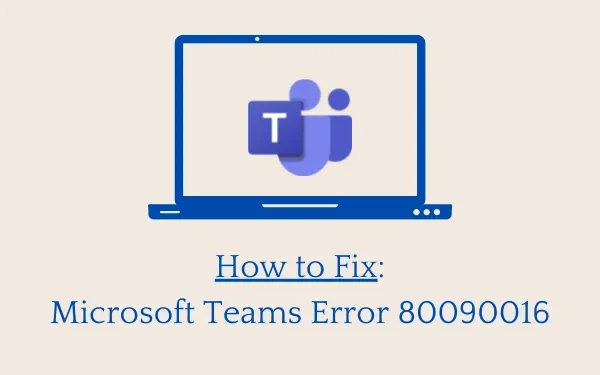 Comment réparer l’erreur 80090016 de Microsoft Teams