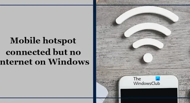 모바일 핫스팟이 연결되었지만 Windows 11/10에서 인터넷이 없습니다.