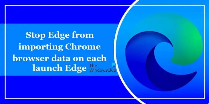 Voorkom dat Edge Chrome-browsergegevens importeert