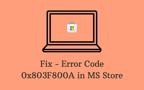 Come risolvere il codice di errore 0x803F800A in MS Store