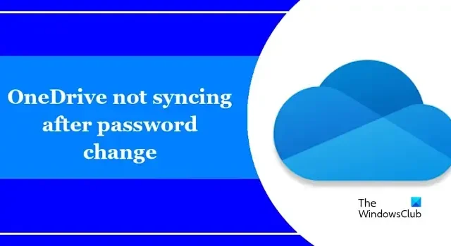 OneDrive ne se synchronise pas après le changement de mot de passe [Réparer]