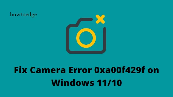 Cómo solucionar el error de cámara 0xa00f429f en Windows 11/10