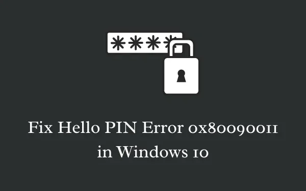 Cómo solucionar el error de PIN de Hello 0x80090011 en Windows 11/10