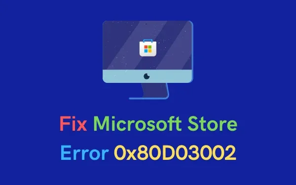 Cómo solucionar el error 0x80D03002 de Microsoft Store