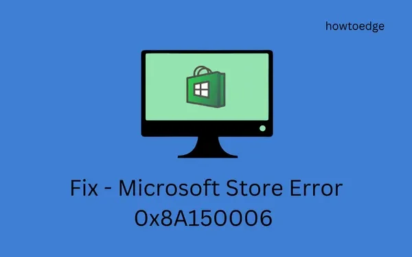 Seis formas de solucionar el error 0x8A150006 de Microsoft Store