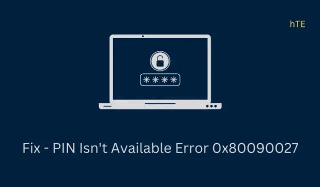 Cómo solucionar el error 0x80090027 «El PIN no está disponible» en Windows 11